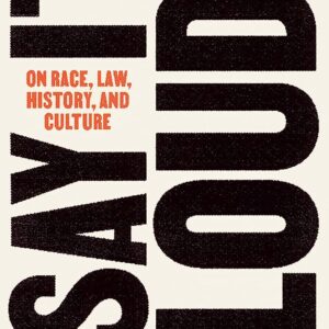 Say It Loud!: On Race, Law, History, and Culture By Randall Kennedy
