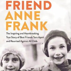 My Friend Anne Frank: The Inspiring and Heartbreaking True Story of Best Friends Torn Apart and Reunited Against All Odds By Hannah Pick-Goslar