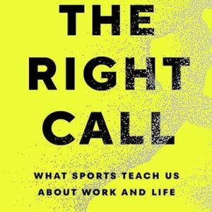 The Right Call: What Sports Teach Us About Work and Life By Sally Jenkins