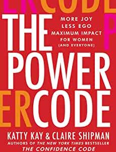 The Power Code: More Joy. Less Ego. Maximum Impact for Women (and Everyone) By Katty Kay , Claire Shipman