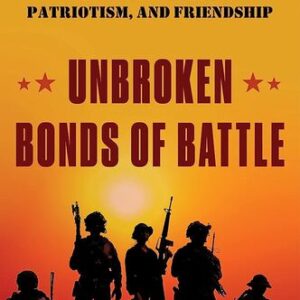 Unbroken Bonds of Battle: A Modern Warriors Book of Heroism, Patriotism, and Friendship By Johnny Joey Jones