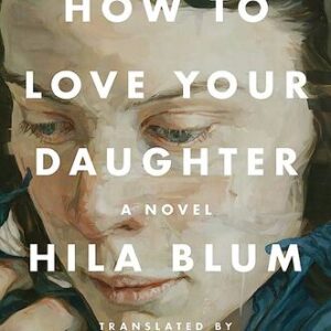 How to Love Your Daughter By Hila Blum