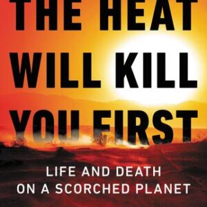 The Heat Will Kill You First: Life and Death on a Scorched Planet By Jeff Goodell