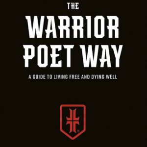 The Warrior Poet Way A Guide to Living Free and Dying Well By John Lovell