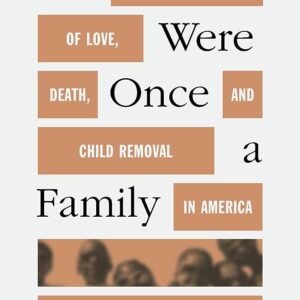 We Were Once a Family: A Story of Love, Death, and Child Removal in America Roxanna Asgarian