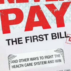 Never Pay the First Bill: And Other Ways to Fight the Health Care System and Win Marshall Allen