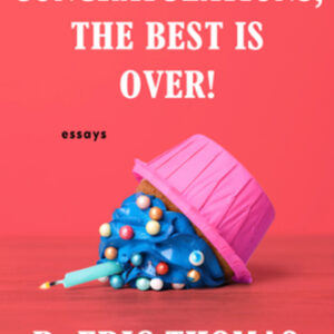 Congratulations, the Best is Over ! By R. Eric Thomas