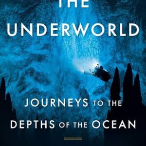 The Underworld Journeys to the Depths of the Ocean Susan Casey