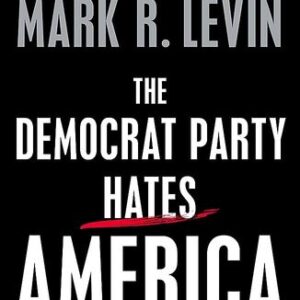 The Democrat Party Hates America Mark R. Levin