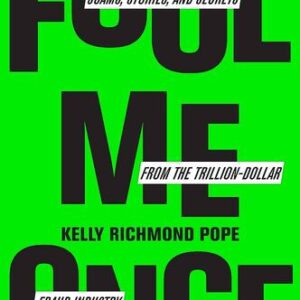 Fool Me Once: Scams, Stories, and Secrets from the Trillion-Dollar Fraud Industry Kelly Richmond Pope