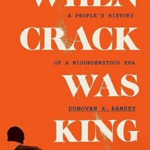 When Crack Was King: A People’s History of a Misunderstood Era Donovan X. Ramsey