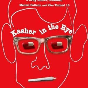 Kasher in the Rye: The True Tale of a White Boy from Oakland Who Became a Drug Addict, Criminal, Mental Patient, and Then Turned 16 Moshe Kasher