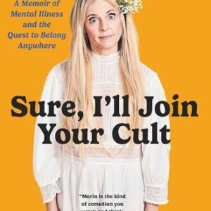 Sure, I’ll Join Your Cult: A Memoir of Mental Illness and the Quest to Belong Anywhere Maria Bamford