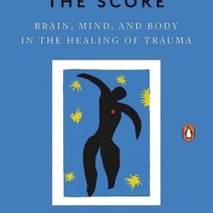 The Body Keeps the Score: Brain, Mind, and Body in the Healing of Trauma Bessel van der Kolk