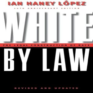 White by Law 10th Anniversary Edition: The Legal Construction of Race  Ian F. Haney-López