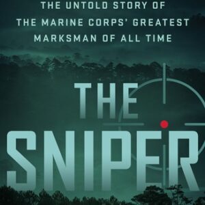 The Sniper: The Untold Story of the Marine Corps’ Greatest Marksman of All Time Jim Lindsay