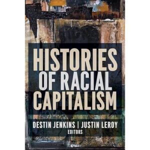 Histories of Racial Capitalism Justin Leroy