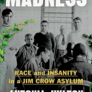 Madness: Race and Insanity in a Jim Crow Asylum Antonia Hylton