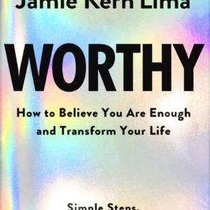 Worthy: How to Believe You Are Enough and Transform Your Life Jamie Kern Lima