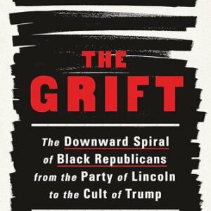 The Grift: The Downward Spiral of Black Republicans from the Party of Lincoln to the Cult of Trump Clay Cane