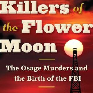 Killers of the Flower Moon: The Osage Murders and the Birth of the FBI David Grann