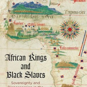 African Kings and Black Slaves: Sovereignty and Dispossession in the Early Modern Atlantic Herman L. Bennett