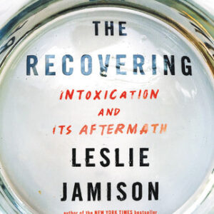 The Recovering: Intoxication and Its Aftermath Leslie Jamison