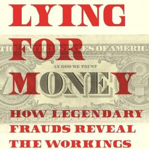 Lying for Money: How Legendary Frauds Reveal the Workings of Our World Dan Davies