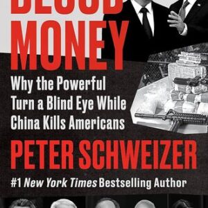 Blood Money: Why the Powerful Turn a Blind Eye While China Kills Americans Peter Schweizer