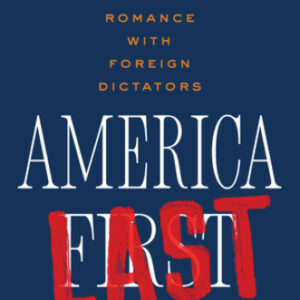 America Last: The Right’s Century-Long Romance with Foreign Dictators Jacob Heilbrunn