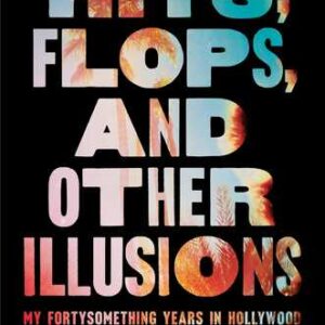 Hits, Flops, and Other Illusions: My Fortysomething Years in Hollywood Ed Zwick