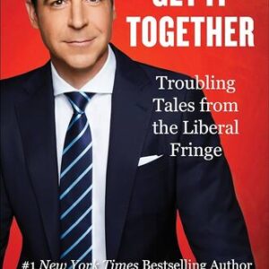 Get It Together: Troubling Tales from the Liberal Fringe Jesse Watters