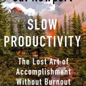 Slow Productivity: The Lost Art of Accomplishment Without Burnout Cal Newport