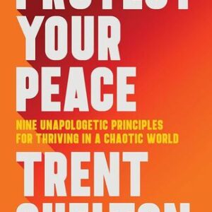 Protect Your Peace: Nine Unapologetic Principles for Thriving in a Chaotic World Trent Shelton