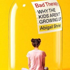 Bad Therapy: Why the Kids Aren’t Growing Up Abigail Shrier