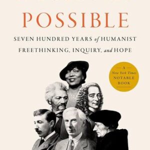 Humanly Possible: Seven Hundred Years of Humanist Freethinking, Inquiry, and Hope Sarah Bakewell