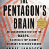 The Pentagon's Brain: An Uncensored History of DARPA, America's Top-Secret Military Research Agency Annie Jacobsen