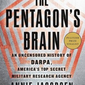 The Pentagon’s Brain: An Uncensored History of DARPA, America’s Top-Secret Military Research Agency Annie Jacobsen