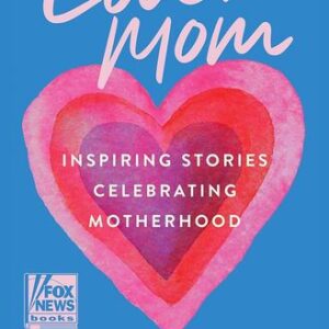 Love, Mom: Inspiring Stories Celebrating Motherhood Nicole Saphier