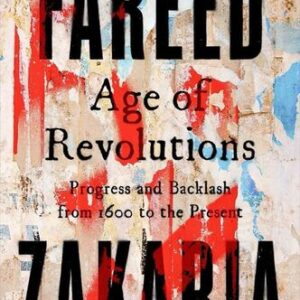 Age of Revolutions: Progress and Backlash from 1600 to the Present  Fareed Zakaria