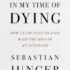 In My Time of Dying: How I Came Face to Face with the Idea of an Afterlife Sebastian Junger