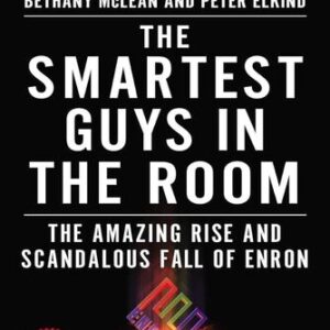 The Smartest Guys in the Room: The Amazing Rise and Scandalous Fall of Enron Bethany McLean , Peter Elkind