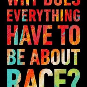 Why Does Everything Have to Be About Race?: 25 Arguments That Won’t Go Away Keith Boykin