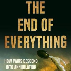 The End of Everything: How Wars Descend into Annihilation Victor Davis Hanson