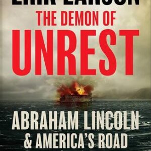 The Demon of Unrest: Abraham Lincoln & America’s Road to Civil War Erik Larson