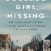 College Girl, Missing: The True Story of How a Young Woman Disappeared in Plain Sight Shawn Cohen