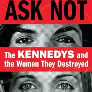 Ask Not: The Kennedys and the Women They Destroyed Maureen Callahan