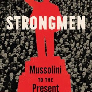 Strongmen: Mussolini to the Present Ruth Ben-Ghiat