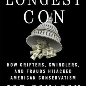 The Longest Con: How Grifters, Swindlers, and Frauds Hijacked American Conservatism Joe Conason