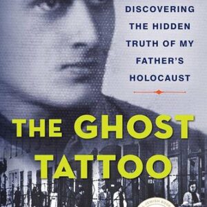 The Ghost Tattoo: Discovering the hidden truth of my father’s Holocaust Tony Bernard